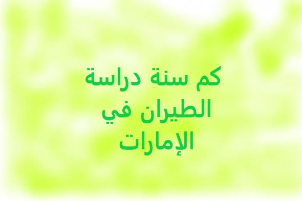 كم سنة دراسة الطيران في الإمارات