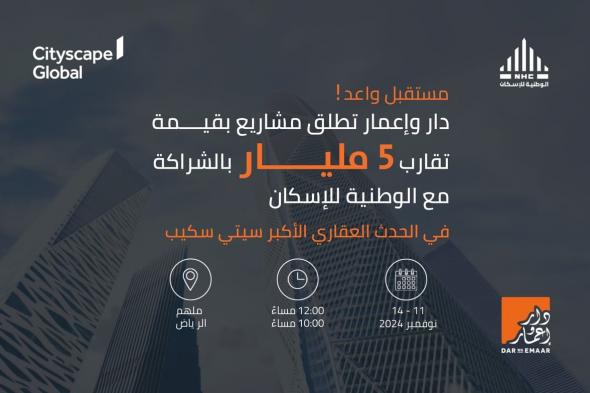 "دار وإعمار" تكشف عن مشاريع نوعية بقيمة تقارب 5 مليارات ريال في معرض "سيتي سكيب العالمي" بالرياض 2024