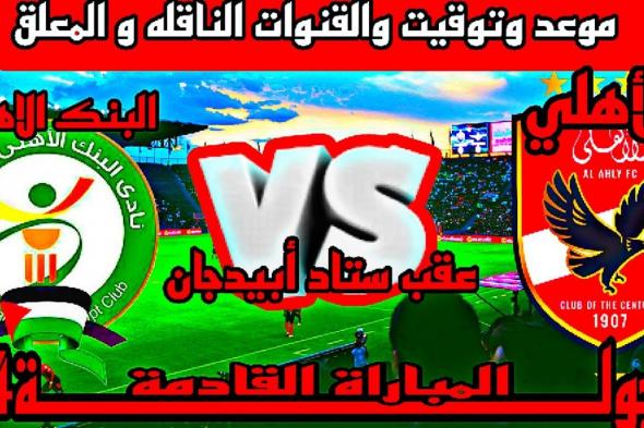 “الاهلى VS البنك الاهلى”.. مواعيد مباريات اليوم في الدوري المصري والقنوات الناقلة