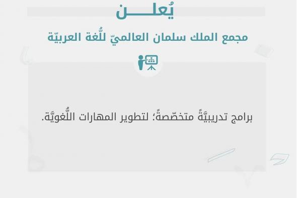 مجمع الملك سلمان العالمي للُّغة العربيَّة يُطلق دورات تدريبية مُتخصِّصَة لتطوير المهارات اللُّغوية