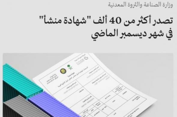 «الصناعة» تصدر أكثر من 40 ألف «شهادة منشأ» خلال ديسمبر الماضي