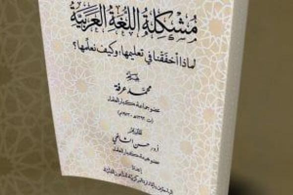 لماذا أخفقنا فى تعليم اللغة العربية؟ .. إصدار جديد فى جناح الأزهر بمعرض الكتاب