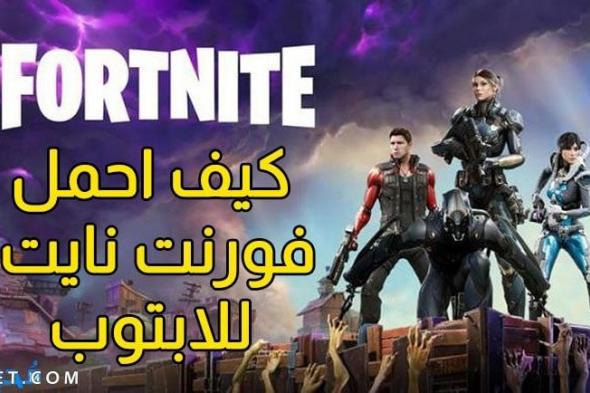 كيفية تحميل لعبة فورت نايت للكمبيوتر والجوال