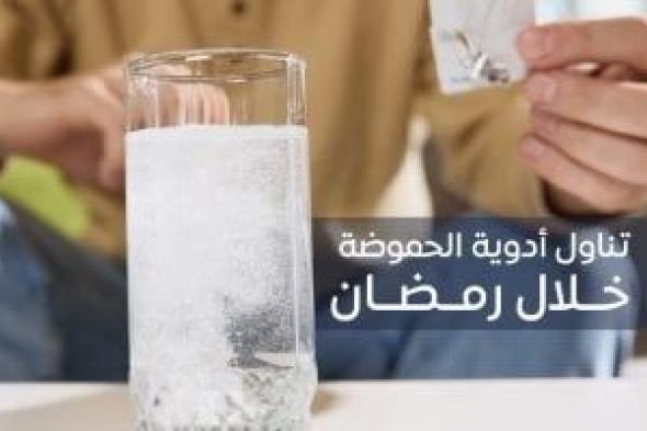 هيئة الدواء تكشف المواعيد الصحيحة لتناول أدوية الحموضة فى رمضان