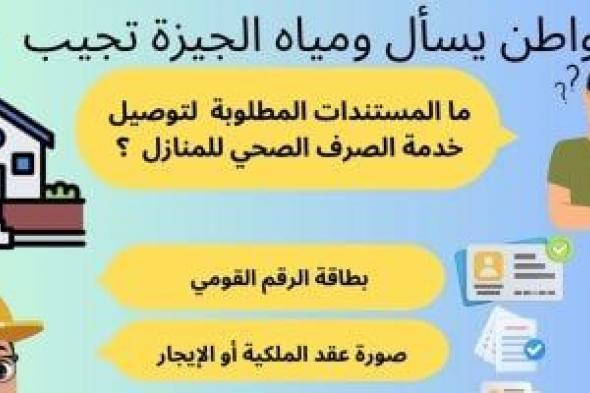 ما المستندات المطلوبة لتوصيل خدمة الصرف الصحى للمنازل؟.. شركة الجيزة تجيب